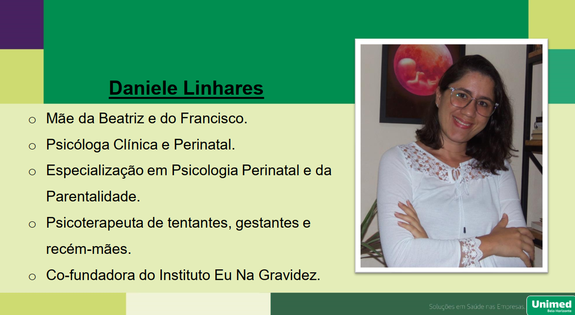 Daniele Linhares
o Mãe da Beatriz e do Francisco.
o Psicóloga Clínica e Perinatal.
o Especialização em Psicologia Perinatal 